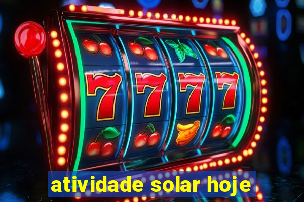 atividade solar hoje